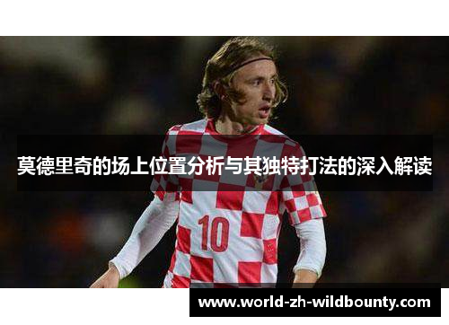 莫德里奇的场上位置分析与其独特打法的深入解读