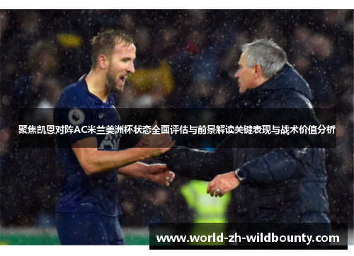 聚焦凯恩对阵AC米兰美洲杯状态全面评估与前景解读关键表现与战术价值分析 聚焦凯恩对阵AC米兰美洲杯状态全面评估与前景解读关键表现与战术价值分析