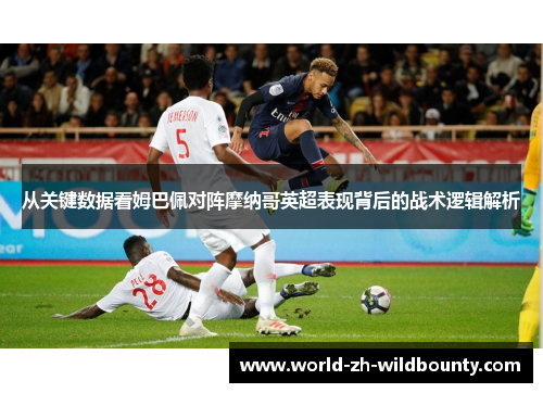 从关键数据看姆巴佩对阵摩纳哥英超表现背后的战术逻辑解析