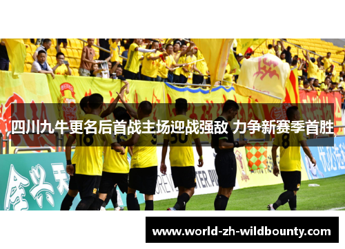 四川九牛更名后首战主场迎战强敌 力争新赛季首胜