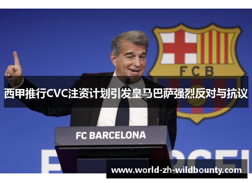 西甲推行CVC注资计划引发皇马巴萨强烈反对与抗议 西甲推行CVC注资计划引发皇马巴萨强烈反对与抗议
