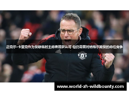 迈克尔·卡里克作为曼联临时主帅表现获认可 但仍需面对纳格尔斯曼的帅位竞争