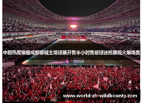 中超热度爆棚成都蓉城主场球票开售半小时售罄球迷抢票现火爆场面 中超热度爆棚成都蓉城主场球票开售半小时售罄球迷抢票现火爆场面
