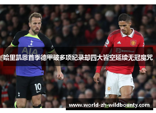 哈里凯恩首季德甲破多项纪录却四大皆空延续无冠魔咒 哈里凯恩首季德甲破多项纪录却四大皆空延续无冠魔咒