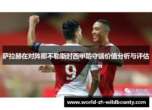 萨拉赫在对阵那不勒斯时西甲防守端价值分析与评估 萨拉赫在对阵那不勒斯时西甲防守端价值分析与评估
